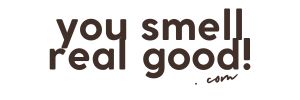 You Smell Real Good!